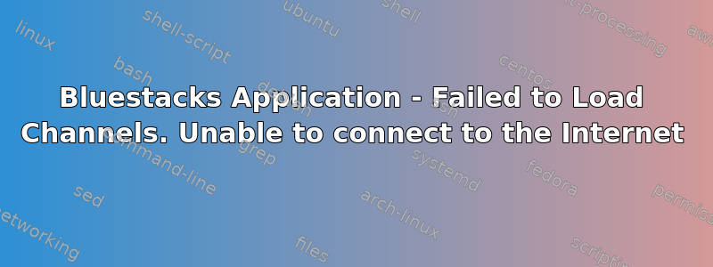 Bluestacks Application - Failed to Load Channels. Unable to connect to the Internet