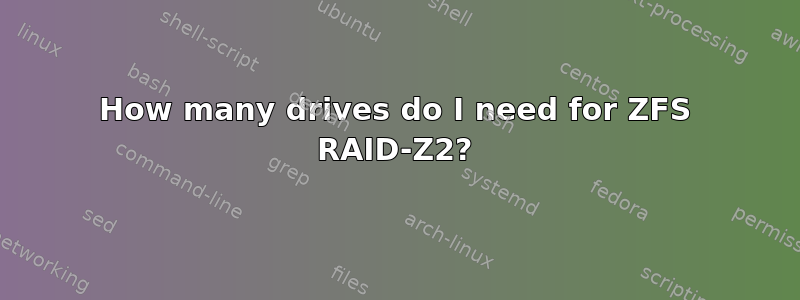 How many drives do I need for ZFS RAID-Z2?