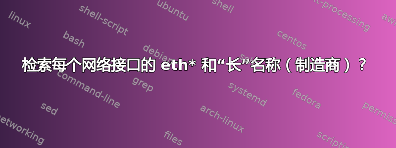 检索每个网络接口的 eth* 和“长”名称（制造商）？