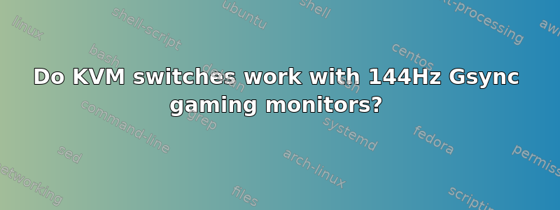 Do KVM switches work with 144Hz Gsync gaming monitors?