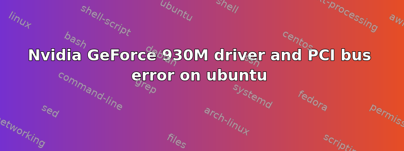 Nvidia GeForce 930M driver and PCI bus error on ubuntu