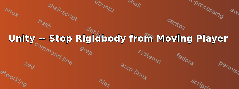 Unity -- Stop Rigidbody from Moving Player