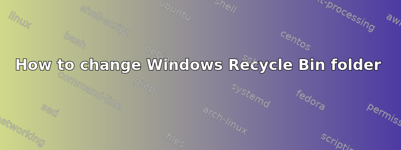 How to change Windows Recycle Bin folder