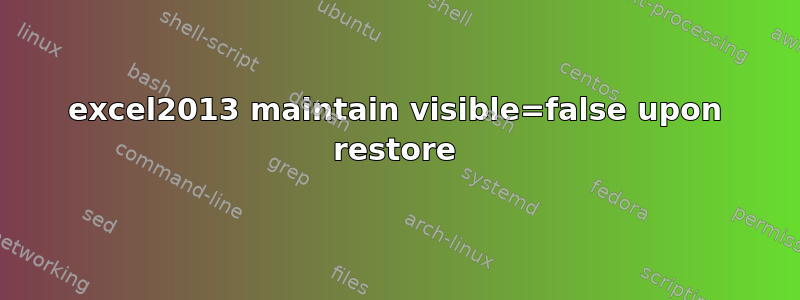 excel2013 maintain visible=false upon restore