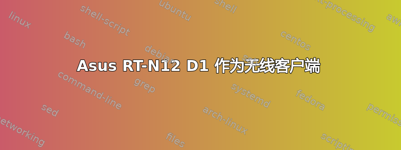 Asus RT-N12 D1 作为无线客户端