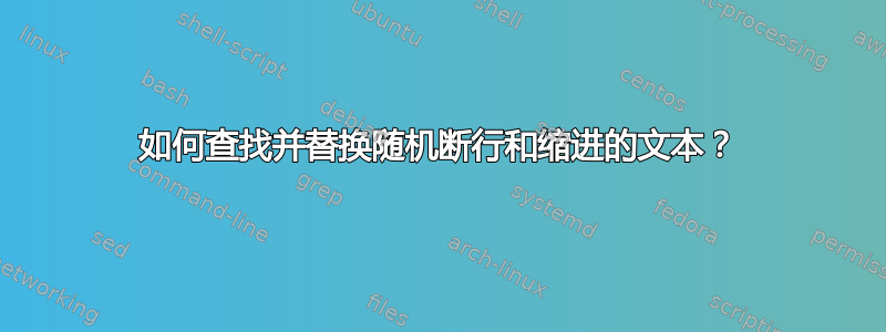 如何查找并替换随机断行和缩进的文本？