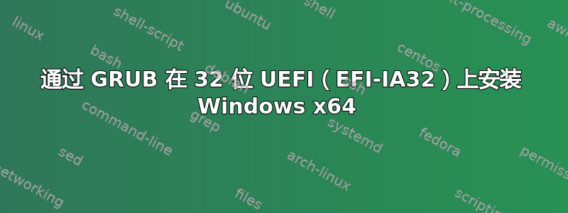 通过 GRUB 在 32 位 UEFI（EFI-IA32）上安装 Windows x64 