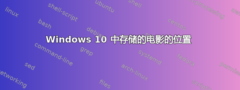 Windows 10 中存储的电影的位置