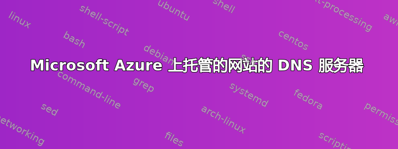 Microsoft Azure 上托管的网站的 DNS 服务器