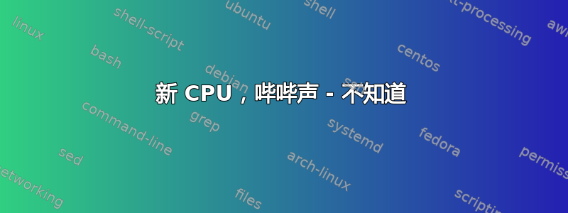 新 CPU，哔哔声 - 不知道