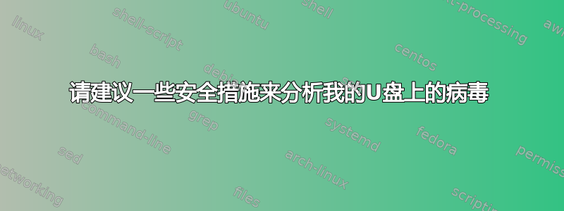 请建议一些安全措施来分析我的U盘上的病毒