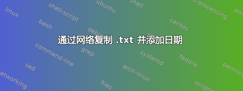 通过网络复制 .txt 并添加日期