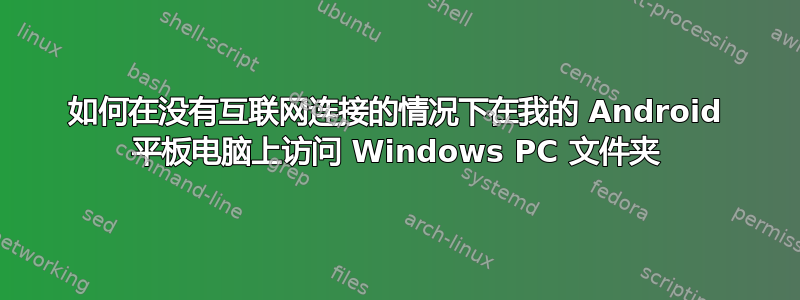 如何在没有互联网连接的情况下在我的 Android 平板电脑上访问 Windows PC 文件夹