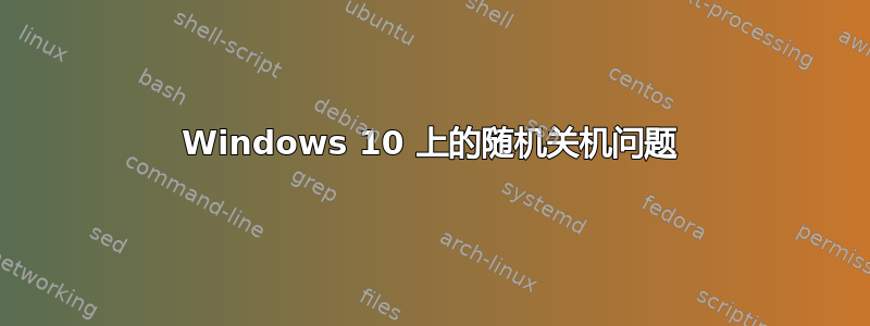 Windows 10 上的随机关机问题