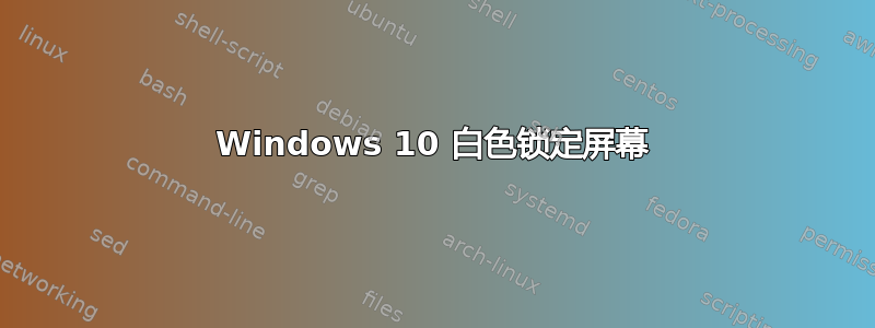 Windows 10 白色锁定屏幕