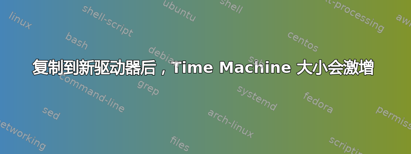 复制到新驱动器后，Time Machine 大小会激增