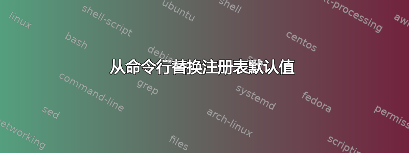 从命令行替换注册表默认值