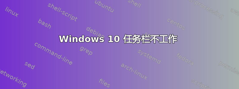 Windows 10 任务栏不工作