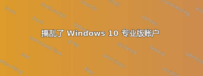 搞乱了 Windows 10 专业版账户