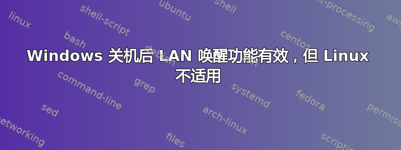 Windows 关机后 LAN 唤醒功能有效，但 Linux 不适用