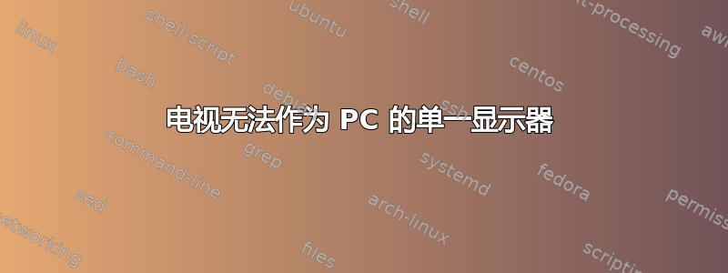 电视无法作为 PC 的单一显示器