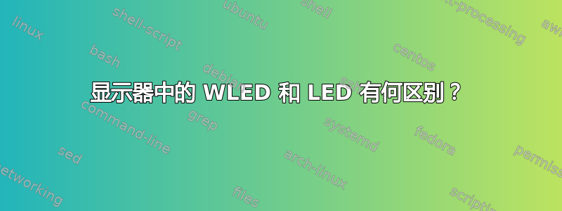 显示器中的 WLED 和 LED 有何区别？