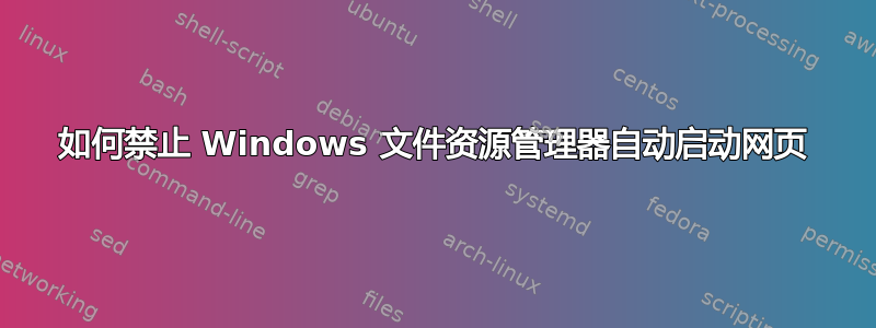 如何禁止 Windows 文件资源管理器自动启动网页