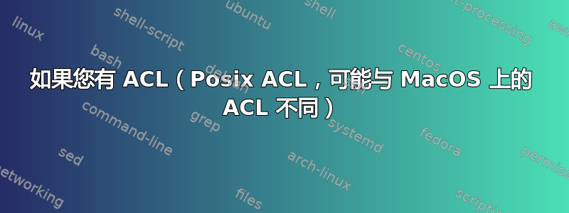 如果您有 ACL（Posix ACL，可能与 MacOS 上的 ACL 不同）