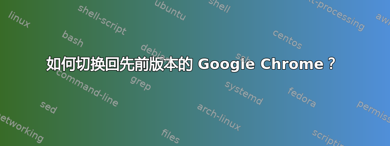 如何切换回先前版本的 Google Chrome？