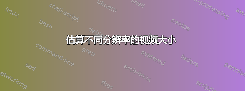 估算不同分辨率的视频大小