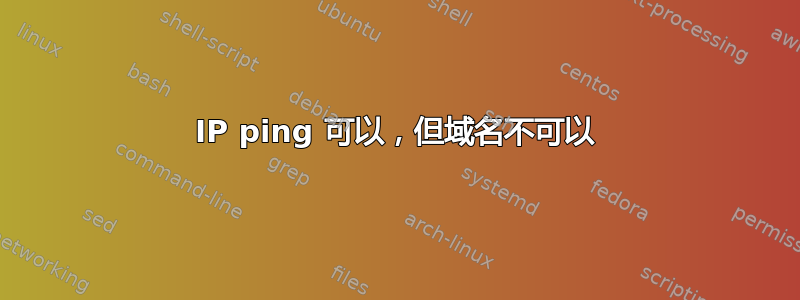 IP ping 可以，但域名不可以