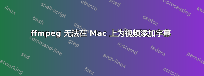 ffmpeg 无法在 Mac 上为视频添加字幕