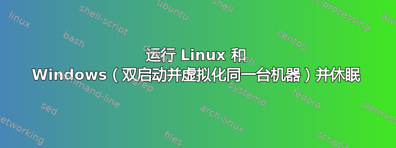 运行 Linux 和 Windows（双启动并虚拟化同一台机器）并休眠