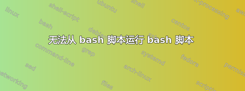 无法从 bash 脚本运行 bash 脚本