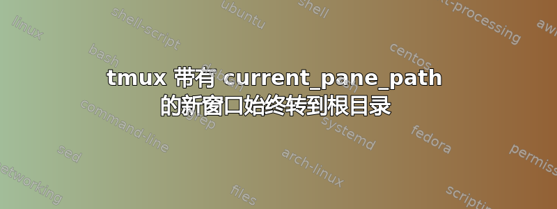 tmux 带有 current_pane_path 的新窗口始终转到根目录