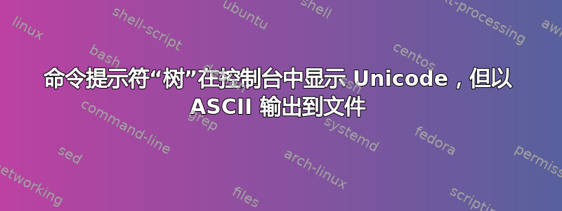 命令提示符“树”在控制台中显示 Unicode，但以 ASCII 输出到文件