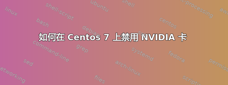 如何在 Centos 7 上禁用 NVIDIA 卡