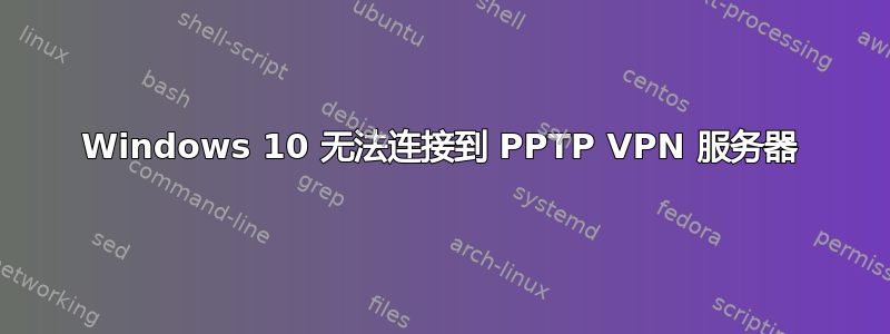 Windows 10 无法连接到 PPTP VPN 服务器