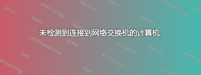 未检测到连接到网络交换机的计算机