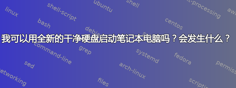 我可以用全新的干净硬盘启动笔记本电脑吗？会发生什么？