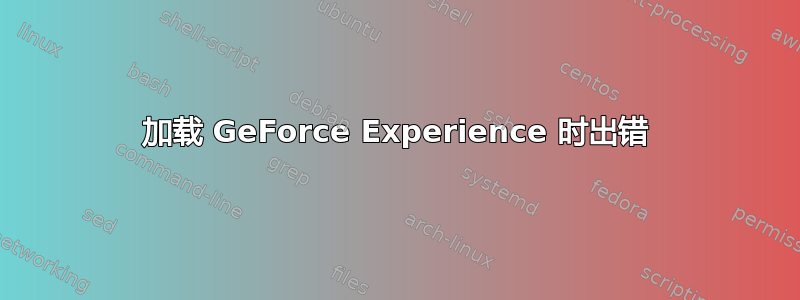 加载 GeForce Experience 时出错