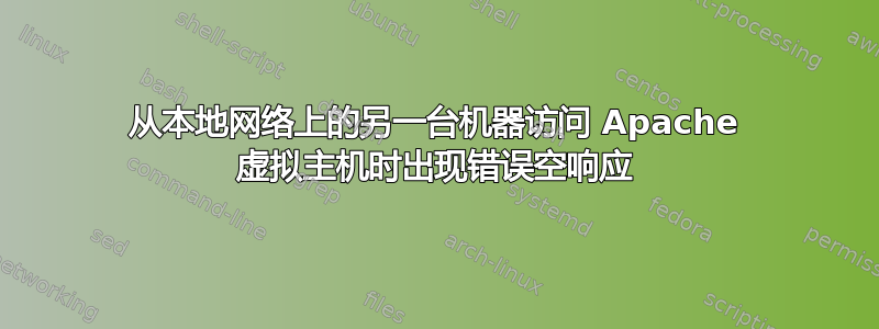 从本地网络上的另一台机器访问 Apache 虚拟主机时出现错误空响应