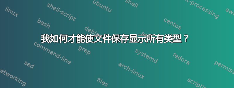 我如何才能使文件保存显示所有类型？