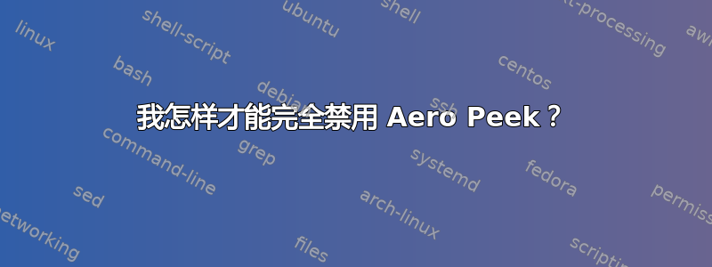 我怎样才能完全禁用 Aero Peek？