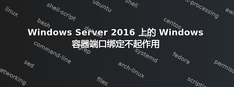 Windows Server 2016 上的 Windows 容器端口绑定不起作用