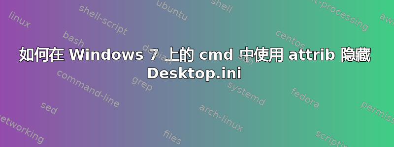 如何在 Windows 7 上的 cmd 中使用 attrib 隐藏 Desktop.ini