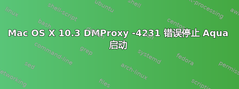 Mac OS X 10.3 DMProxy -4231 错误停止 Aqua 启动