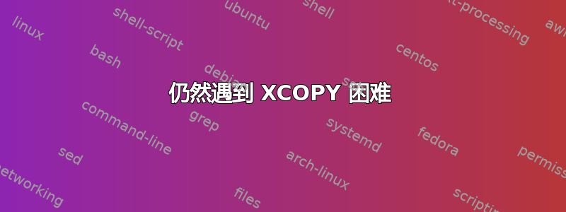 仍然遇到 XCOPY 困难