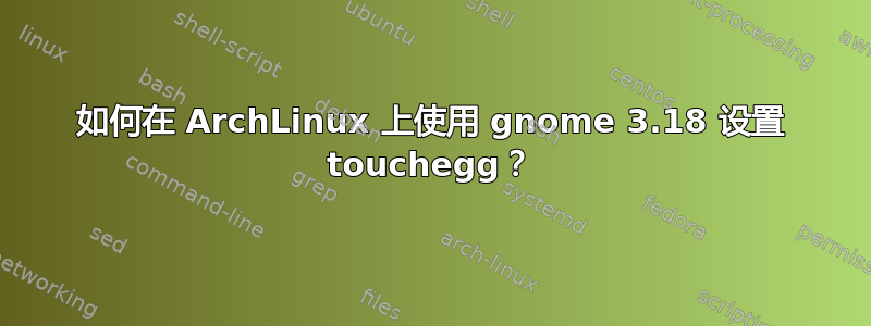 如何在 ArchLinux 上使用 gnome 3.18 设置 touchegg？