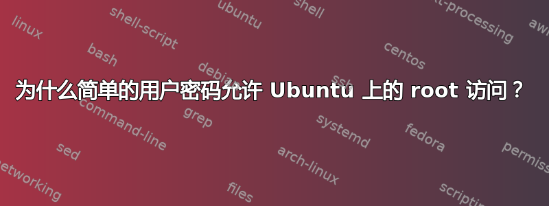 为什么简单的用户密码允许 Ubuntu 上的 root 访问？